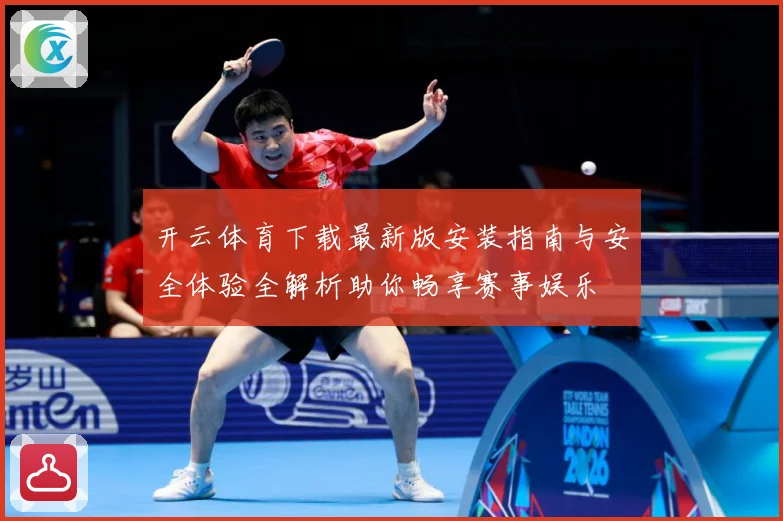 开云体育下载最新版安装指南与安全体验全解析助你畅享赛事娱乐