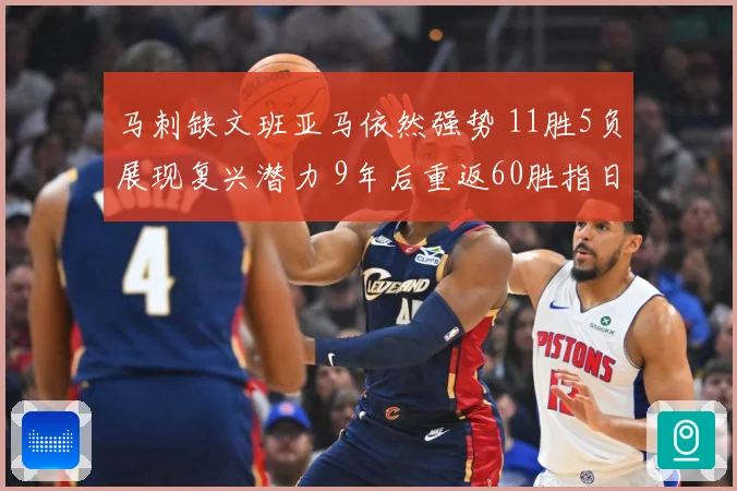 马刺缺文班亚马依然强势 11胜5负展现复兴潜力 9年后重返60胜指日可待