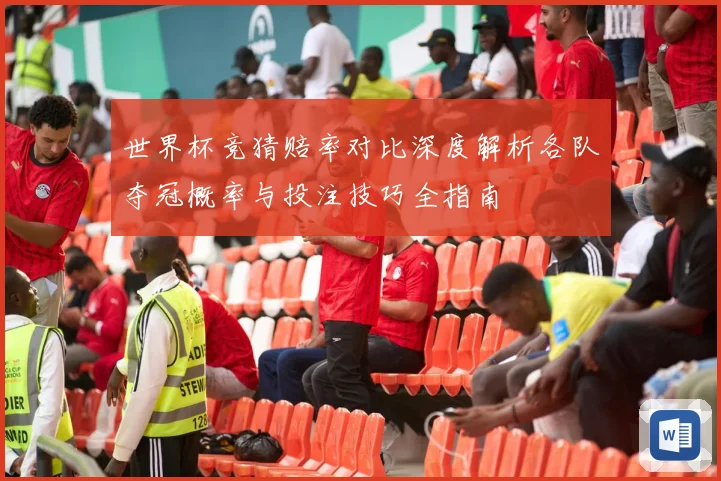世界杯竞猜赔率对比深度解析各队夺冠概率与投注技巧全指南