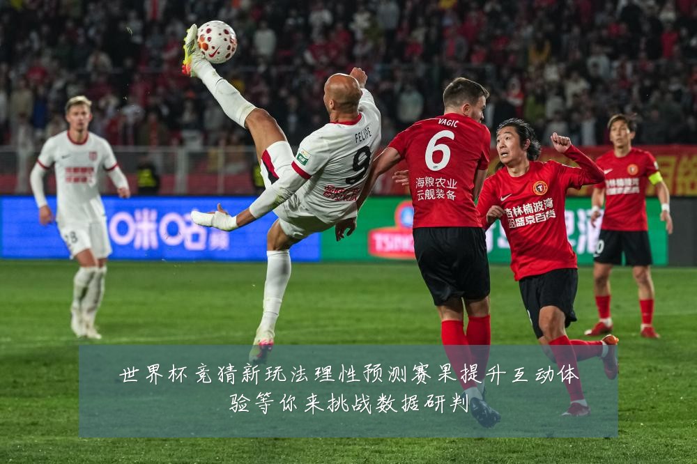 世界杯竞猜新玩法理性预测赛果提升互动体验等你来挑战数据研判